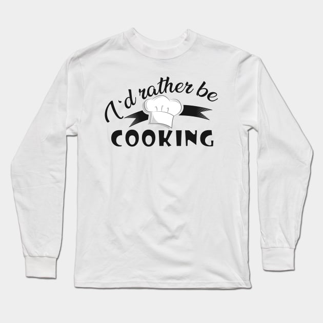 Cook - I'd rather be cooking Long Sleeve T-Shirt by KC Happy Shop